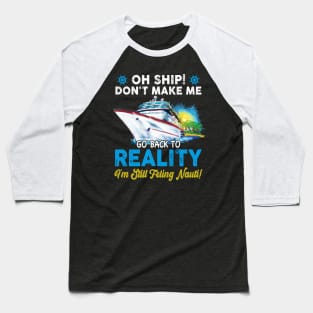 Oh Ship Don't Make Me Go Back To Reaity Baseball T-Shirt